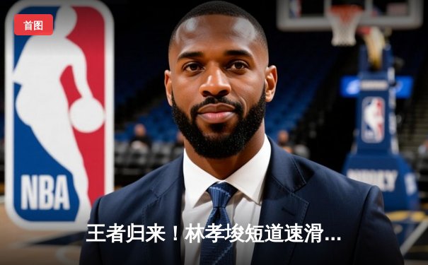 王者归来！林孝埈短道速滑世锦赛500米强势夺冠，中国队斩获两金一银