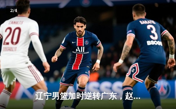 辽宁男篮加时逆转广东，赵继伟33+8+5主宰天王山之战 - 2