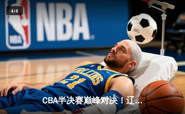 CBA半决赛巅峰对决！辽宁本钢鏖战双加时险胜广东宏远，赵继伟狂砍35分创生涯新高 - 4