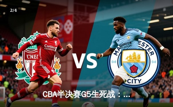 CBA半决赛G5生死战：辽宁逆转广东晋级总决赛 赵继伟28+10+6主宰末节 - 2