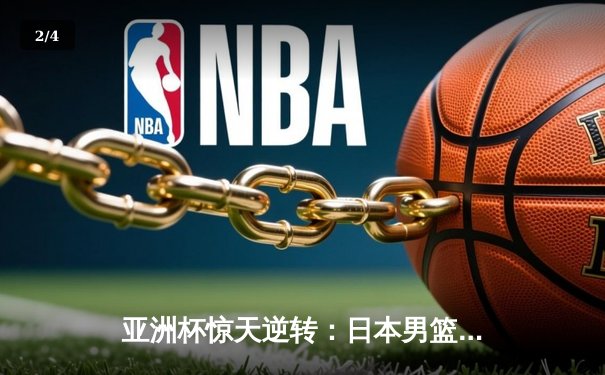 亚洲杯惊天逆转：日本男篮加时绝杀澳大利亚，河村勇辉狂砍35分创纪录 - 2