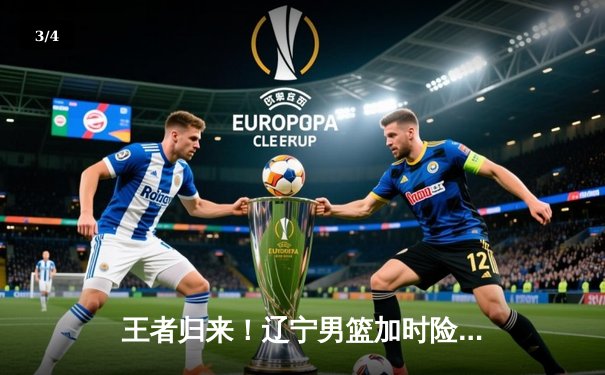 王者归来！辽宁男篮加时险胜广东，赵继伟33分导演逆转 - 3