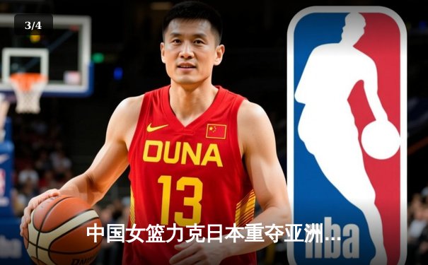 中国女篮力克日本重夺亚洲杯冠军，韩旭荣膺MVP彰显内线统治力 - 3