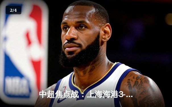 中超焦点战：上海海港3-2绝杀山东泰山，奥斯卡传射建功锁定胜局 - 2