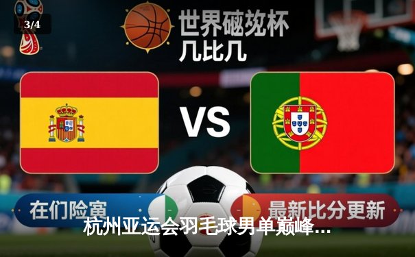 杭州亚运会羽毛球男单巅峰对决：石宇奇鏖战三局逆转夺冠 - 3