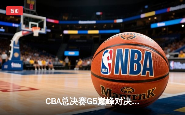 CBA总决赛G5巅峰对决：辽宁本钢加时险胜广东宏远，赵继伟37分加冕FMVP