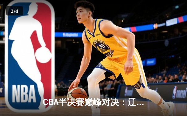 CBA半决赛巅峰对决：辽宁本钢加时险胜广东宏远，赵继伟35分创生涯新高 - 2