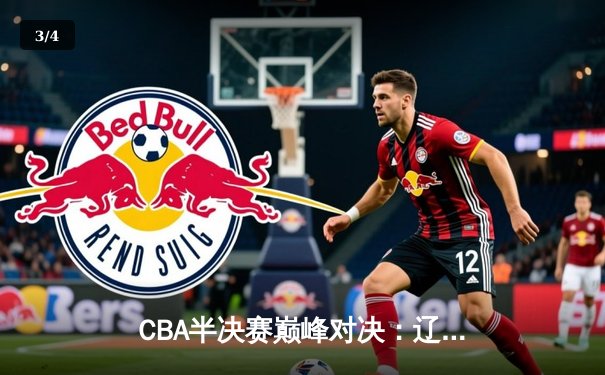 CBA半决赛巅峰对决：辽宁本钢加时险胜广东宏远，赵继伟35分创生涯新高 - 3