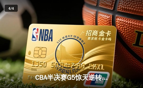 CBA半决赛G5惊天逆转！辽宁本钢加时险胜广东宏远晋级总决赛 - 4