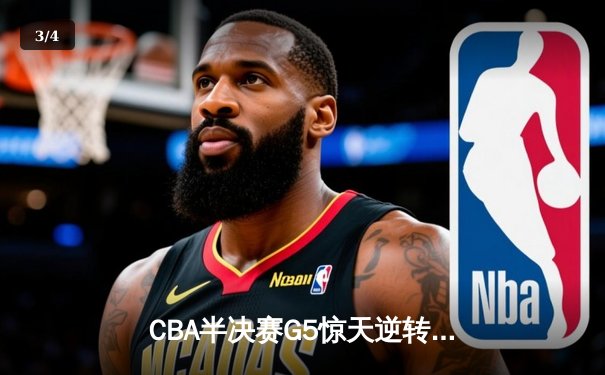 CBA半决赛G5惊天逆转！辽宁本钢加时险胜广东宏远晋级总决赛 - 3