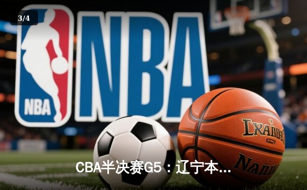 CBA半决赛G5：辽宁本钢加时逆转广东宏远 赵继伟33+9+6率队挺进总决赛 - 3